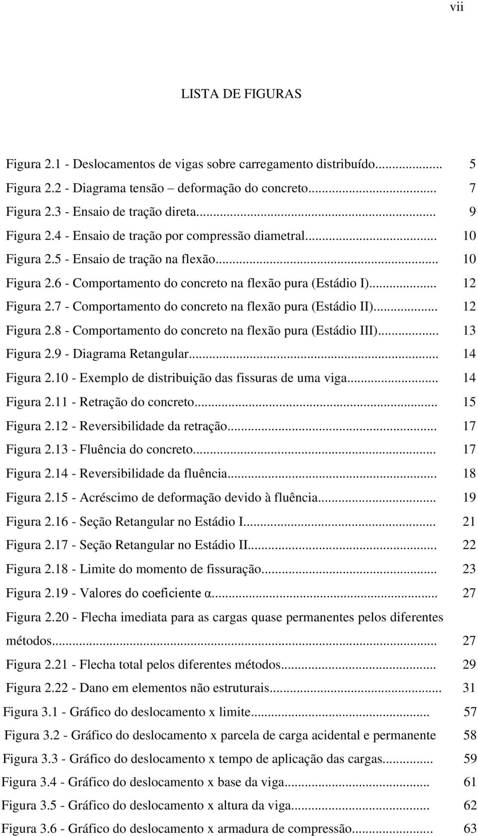 7 - Comportamento do concreto na flexão pura (Estádio II)... 12 Figura 2.8 - Comportamento do concreto na flexão pura (Estádio III)... 13 Figura 2.9 - Diagrama Retangular... 14 Figura 2.