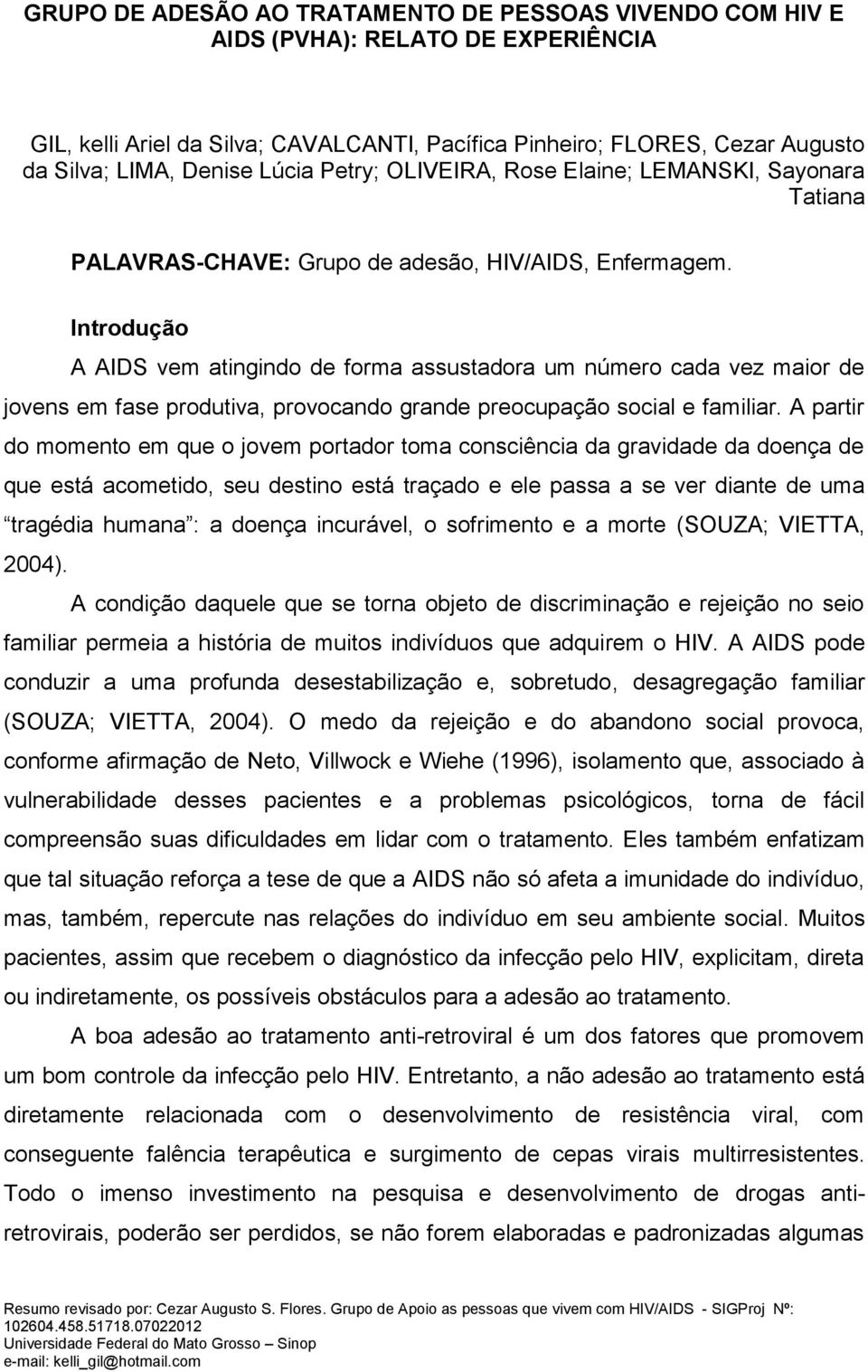 Introdução A AIDS vem atingindo de forma assustadora um número cada vez maior de jovens em fase produtiva, provocando grande preocupação social e familiar.