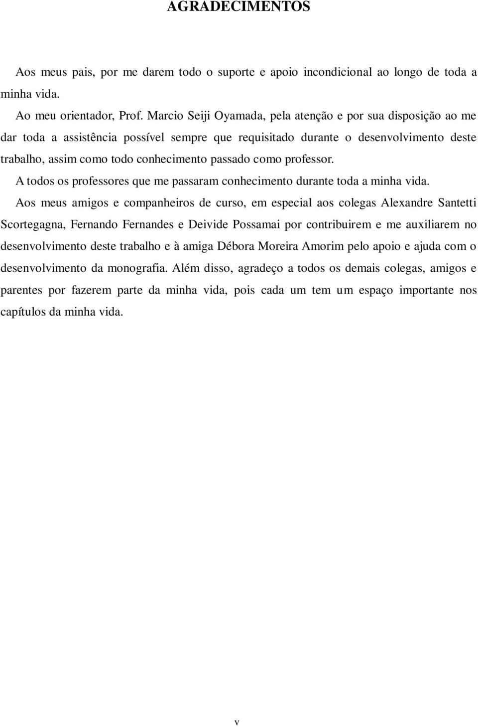 como professor. A todos os professores que me passaram conhecimento durante toda a minha vida.