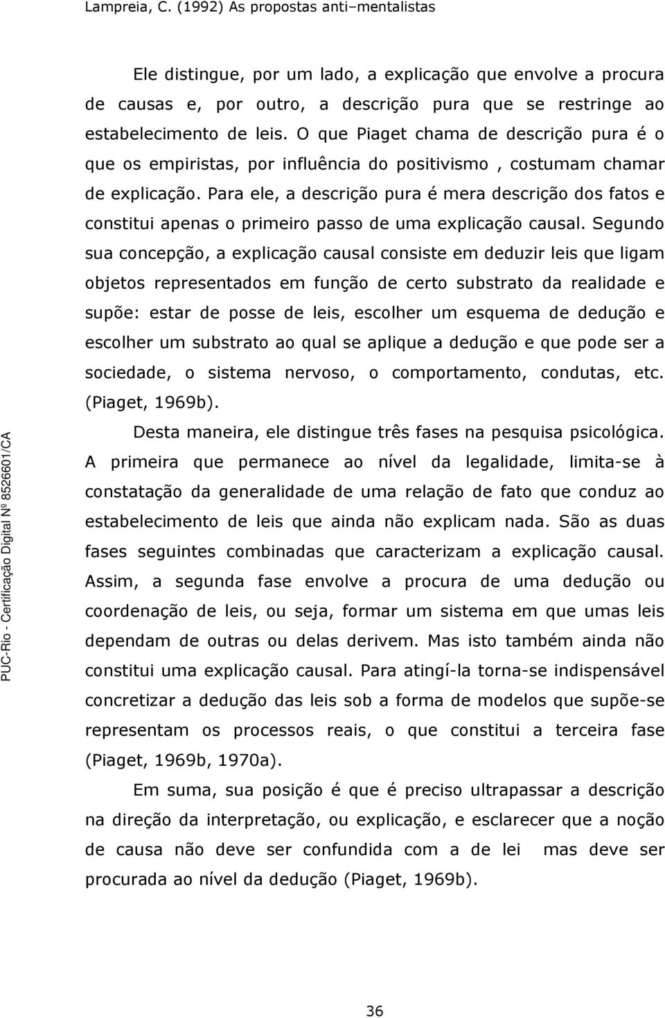 Para ele, a descrição pura é mera descrição dos fatos e constitui apenas o primeiro passo de uma explicação causal.