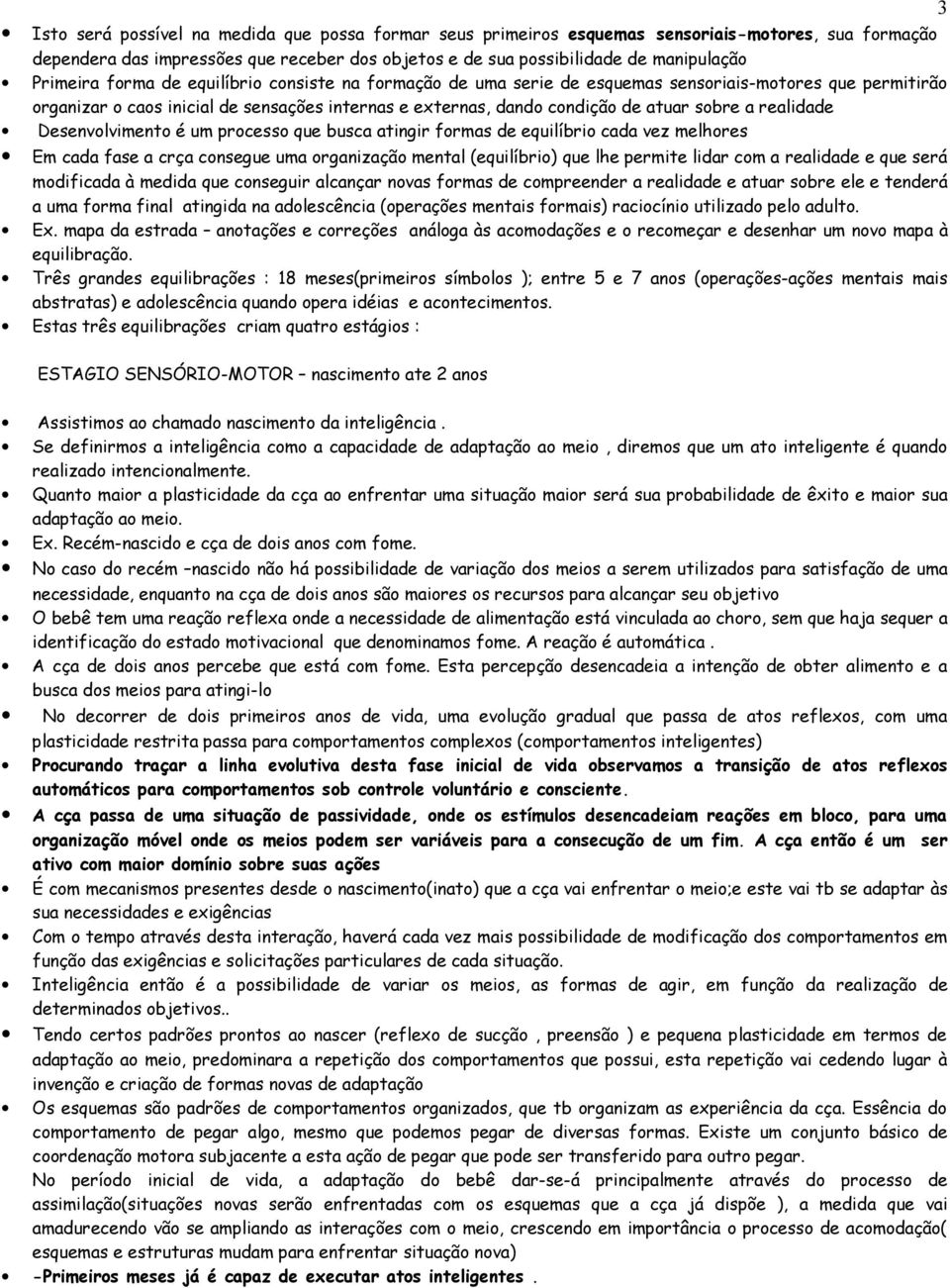 realidade Desenvolvimento é um processo que busca atingir formas de equilíbrio cada vez melhores Em cada fase a crça consegue uma organização mental (equilíbrio) que lhe permite lidar com a realidade