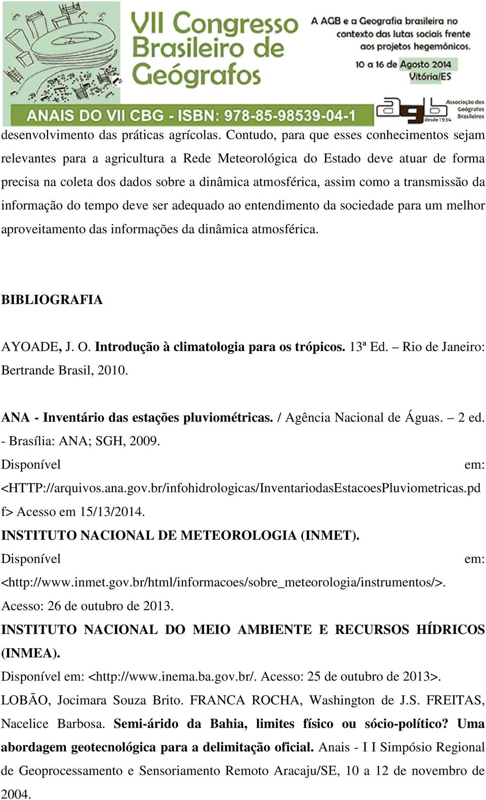 transmissão da informação do tempo deve ser adequado ao entendimento da sociedade para um melhor aproveitamento das informações da dinâmica atmosférica. BIBLIOGRAFIA AYOADE, J. O.