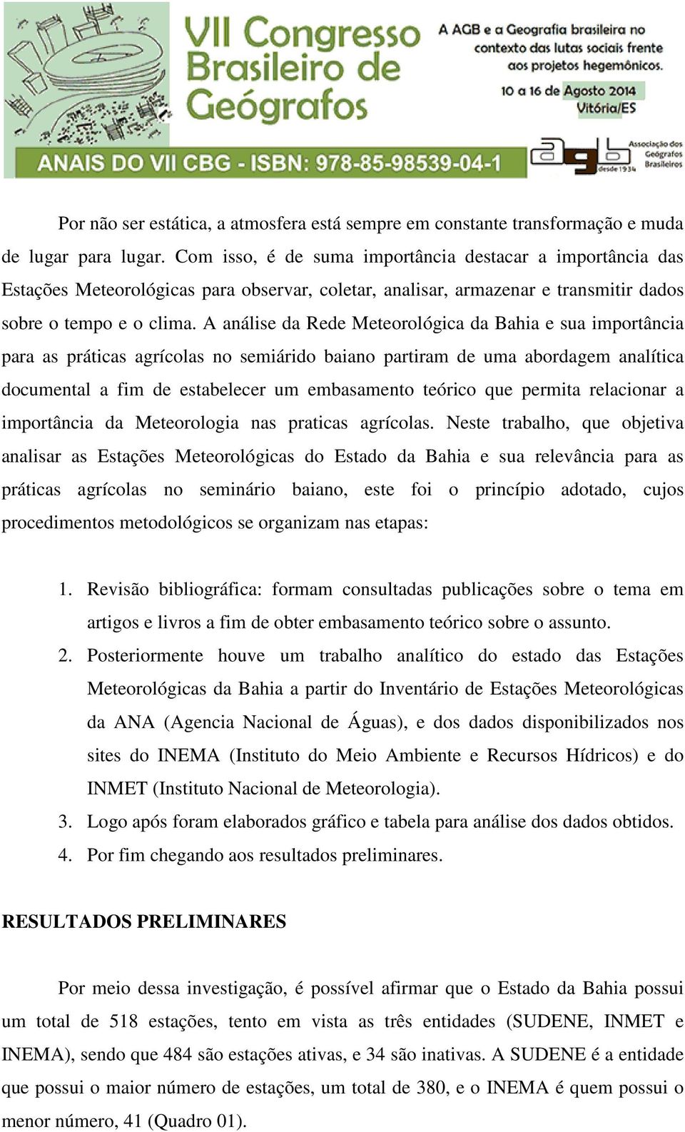 A análise da Rede Meteorológica da Bahia e sua importância para as práticas agrícolas no semiárido baiano partiram de uma abordagem analítica documental a fim de estabelecer um embasamento teórico