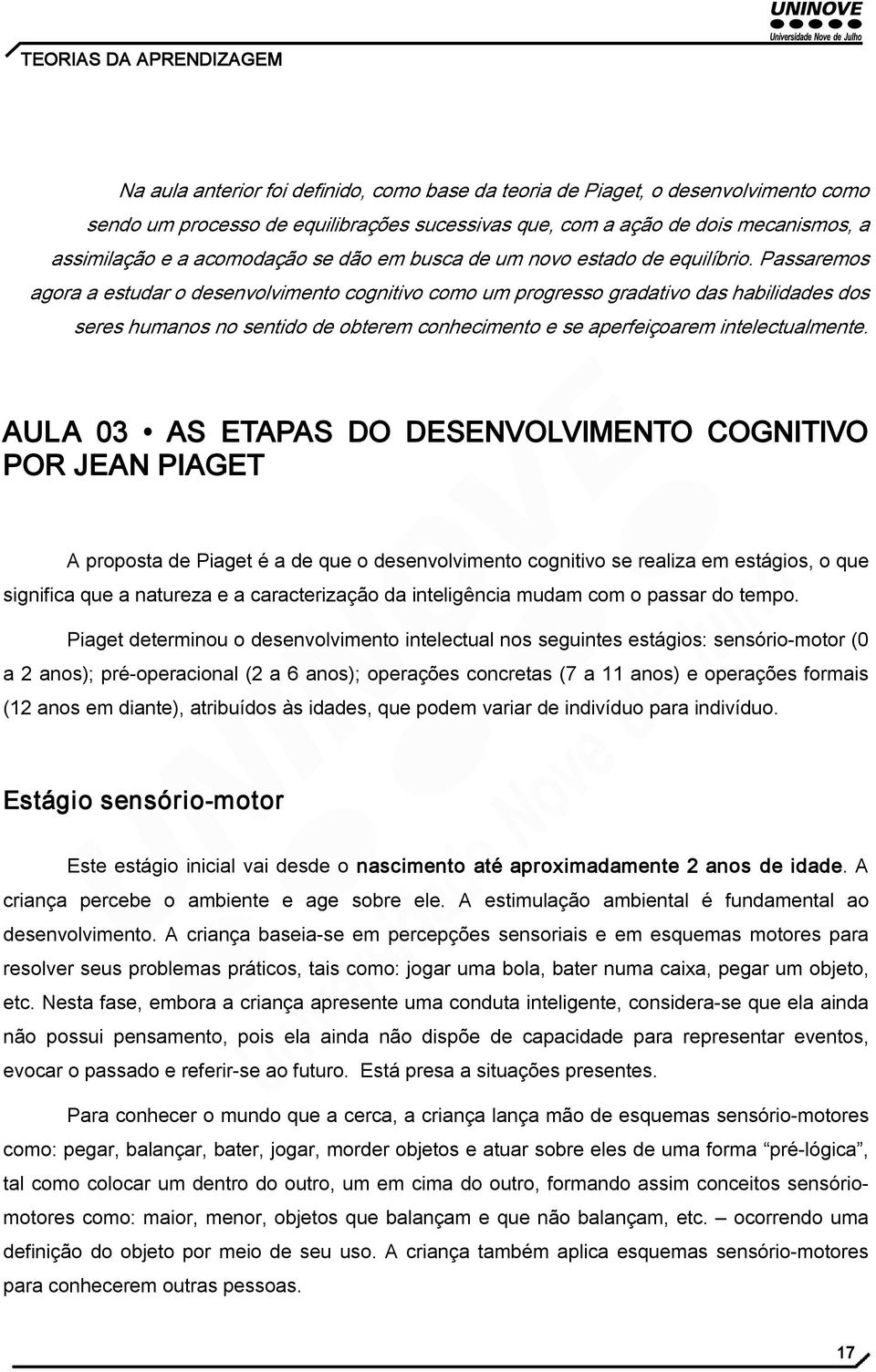 Passaremos agora a estudar o desenvolvimento cognitivo como um progresso gradativo das habilidades dos seres humanos no sentido de obterem conhecimento e se aperfeiçoarem intelectualmente.