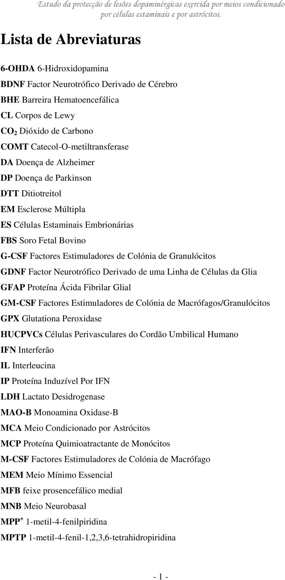 Factor Neurotrófico Derivado de uma Linha de Células da Glia GFAP Proteína Ácida Fibrilar Glial GM-CSF Factores Estimuladores de Colónia de Macrófagos/Granulócitos GPX Glutationa Peroxidase HUCPVCs