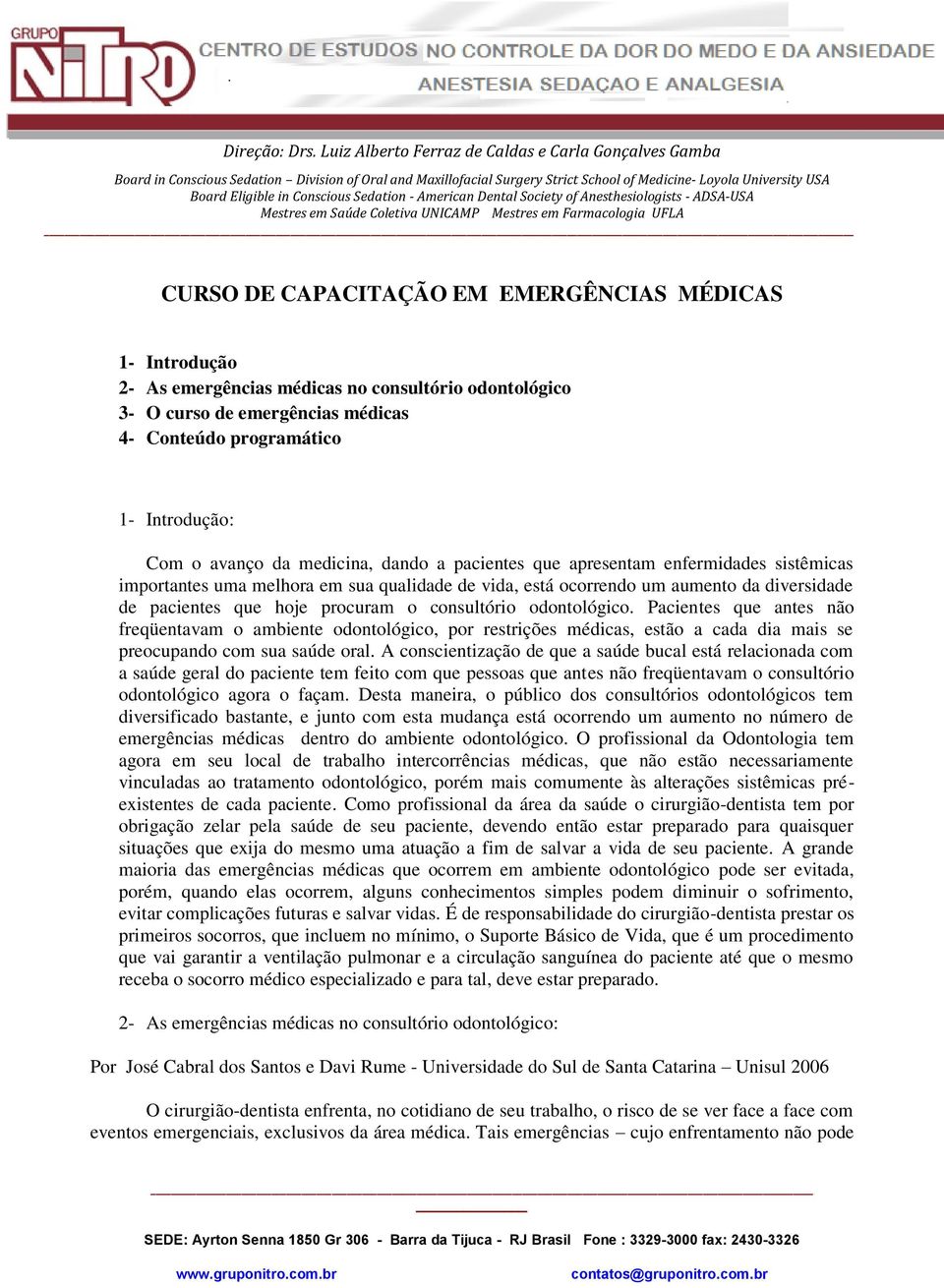 consultório odontológico. Pacientes que antes não freqüentavam o ambiente odontológico, por restrições médicas, estão a cada dia mais se preocupando com sua saúde oral.