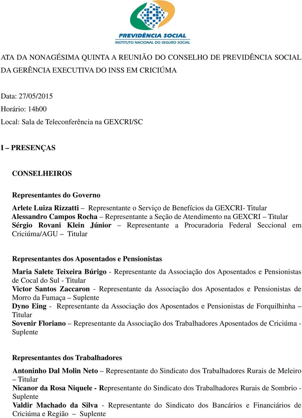 Sérgio Rovani Klein Júnior Representante a Procuradoria Federal Seccional em Criciúma/AGU Titular Representantes dos Aposentados e Pensionistas Maria Salete Teixeira Búrigo - Representante da