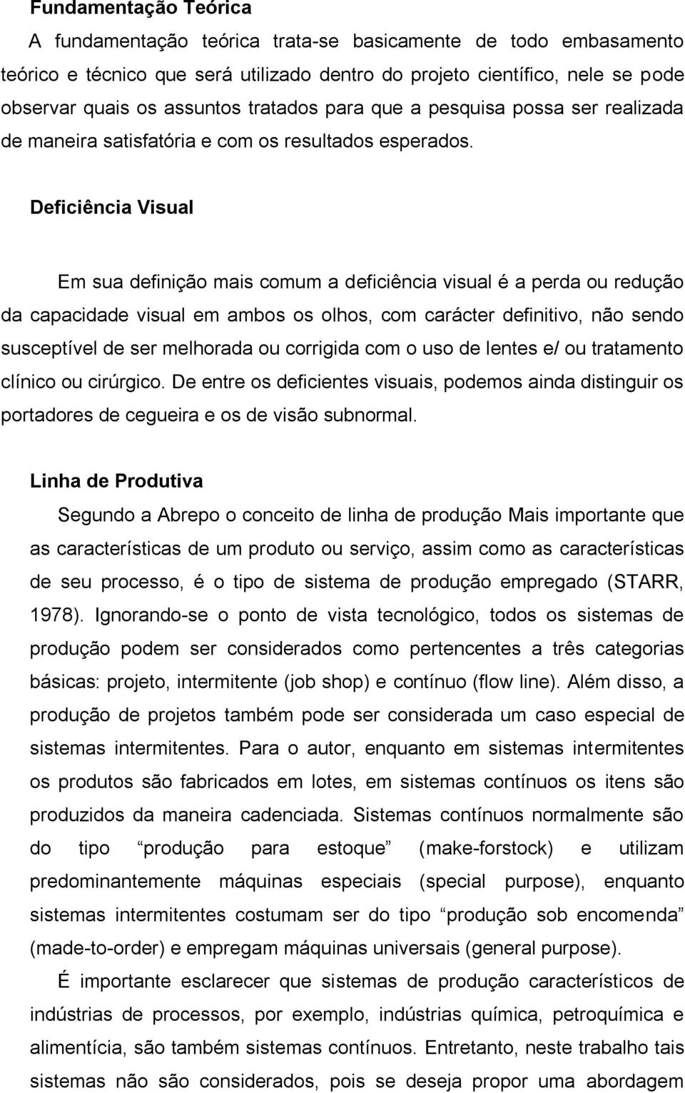 Deficiência Visual Em sua definição mais comum a deficiência visual é a perda ou redução da capacidade visual em ambos os olhos, com carácter definitivo, não sendo susceptível de ser melhorada ou