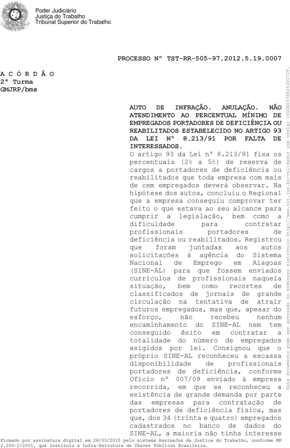 213/91 fixa os percentuais (2% a 5%) de reserva de cargos a portadores de deficiência ou reabilitados que toda empresa com mais de cem empregados deverá observar.