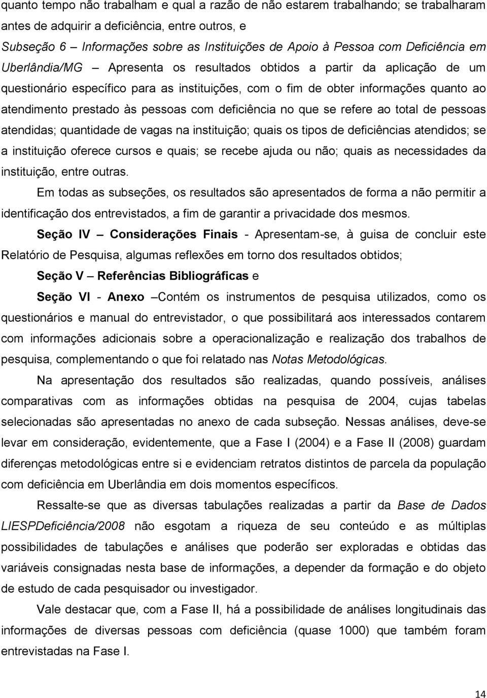 prestado às pessoas com deficiência no que se refere ao total de pessoas atendidas; quantidade de vagas na instituição; quais os tipos de deficiências atendidos; se a instituição oferece cursos e