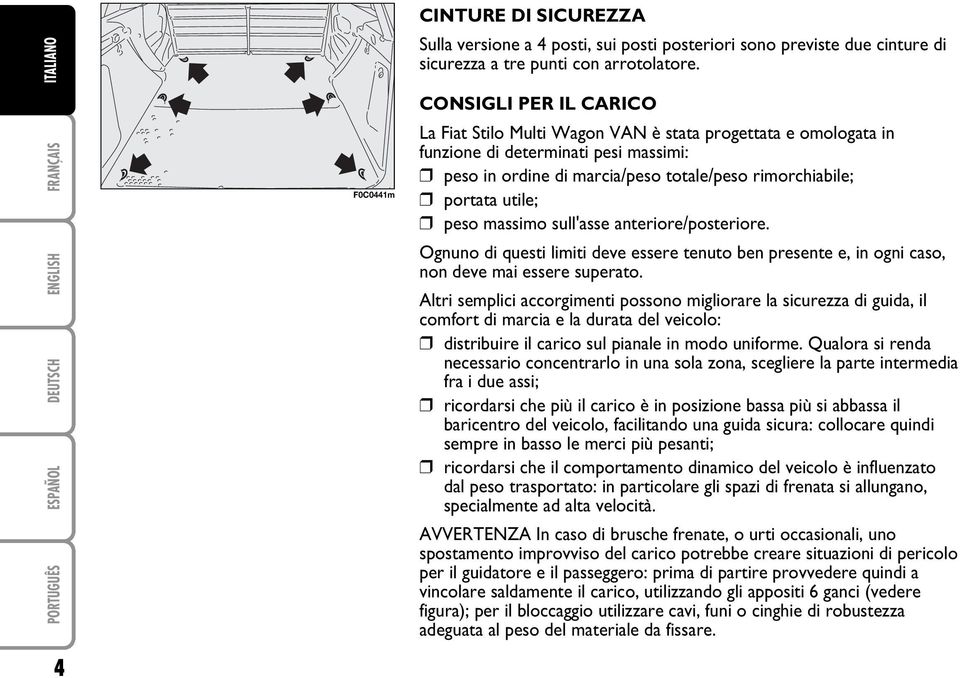 peso massimo sull'asse anteriore/posteriore. Ognuno di questi limiti deve essere tenuto ben presente e, in ogni caso, non deve mai essere superato.