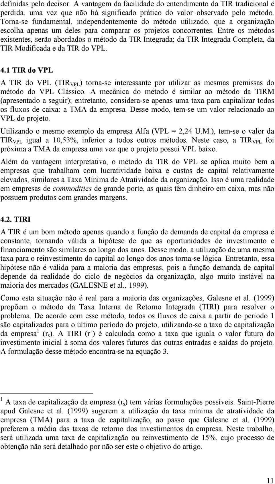 Entre os métodos existentes, serão abordados o método da IR Integrada; da IR Integrada Completa, da IR Modificada e da IR do VPL. 4.