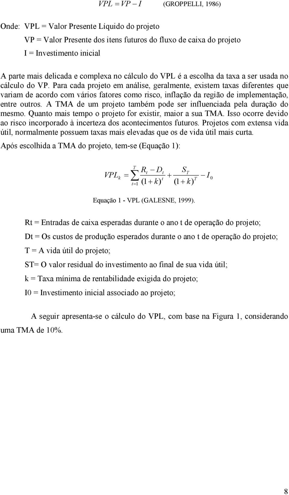 Para cada projeto em análise, geralmente, existem taxas diferentes que variam de acordo com vários fatores como risco, inflação da região de implementação, entre outros.