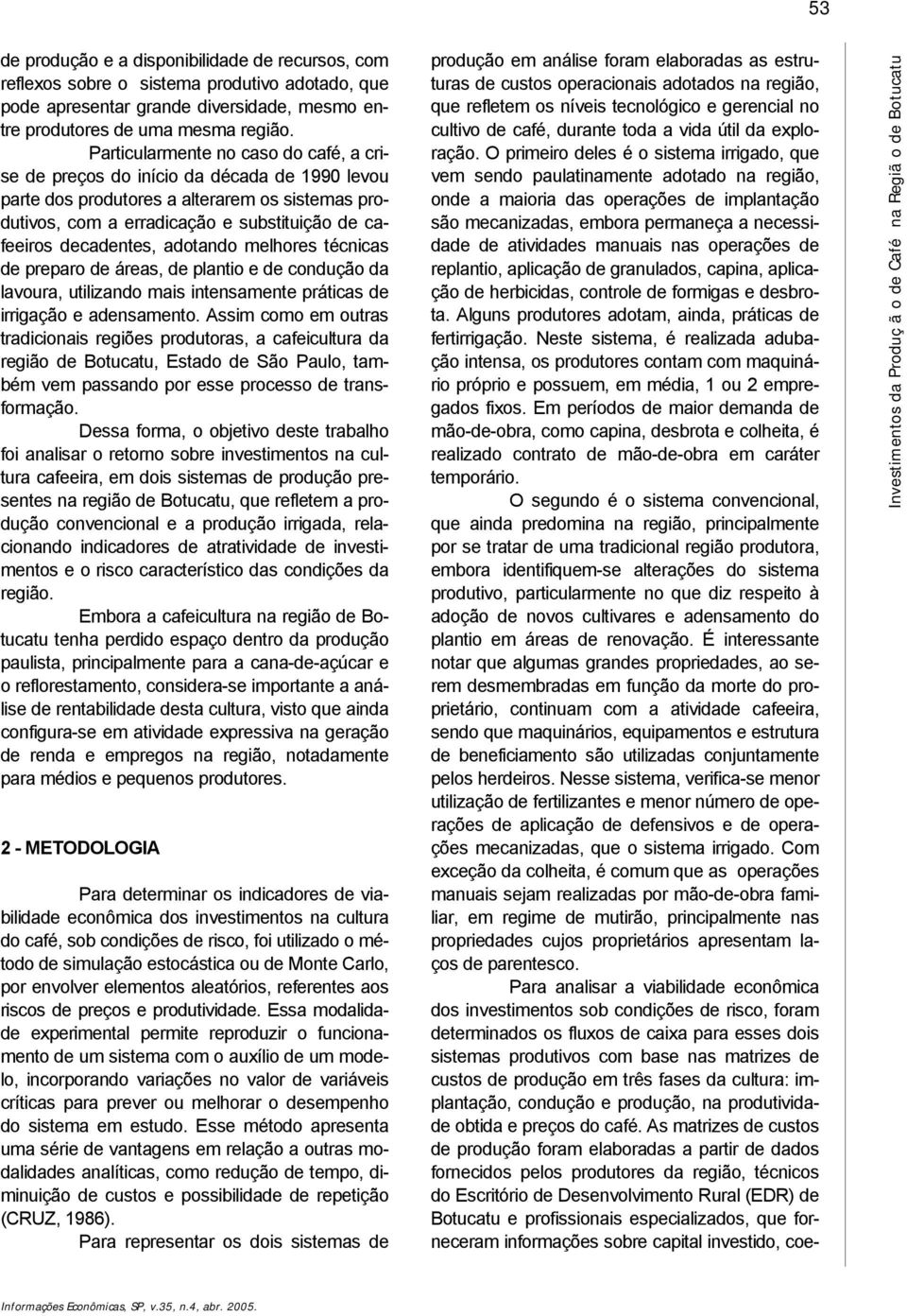 adotando melhores técnicas de preparo de áreas, de plantio e de condução da lavoura, utilizando mais intensamente práticas de irrigação e adensamento.