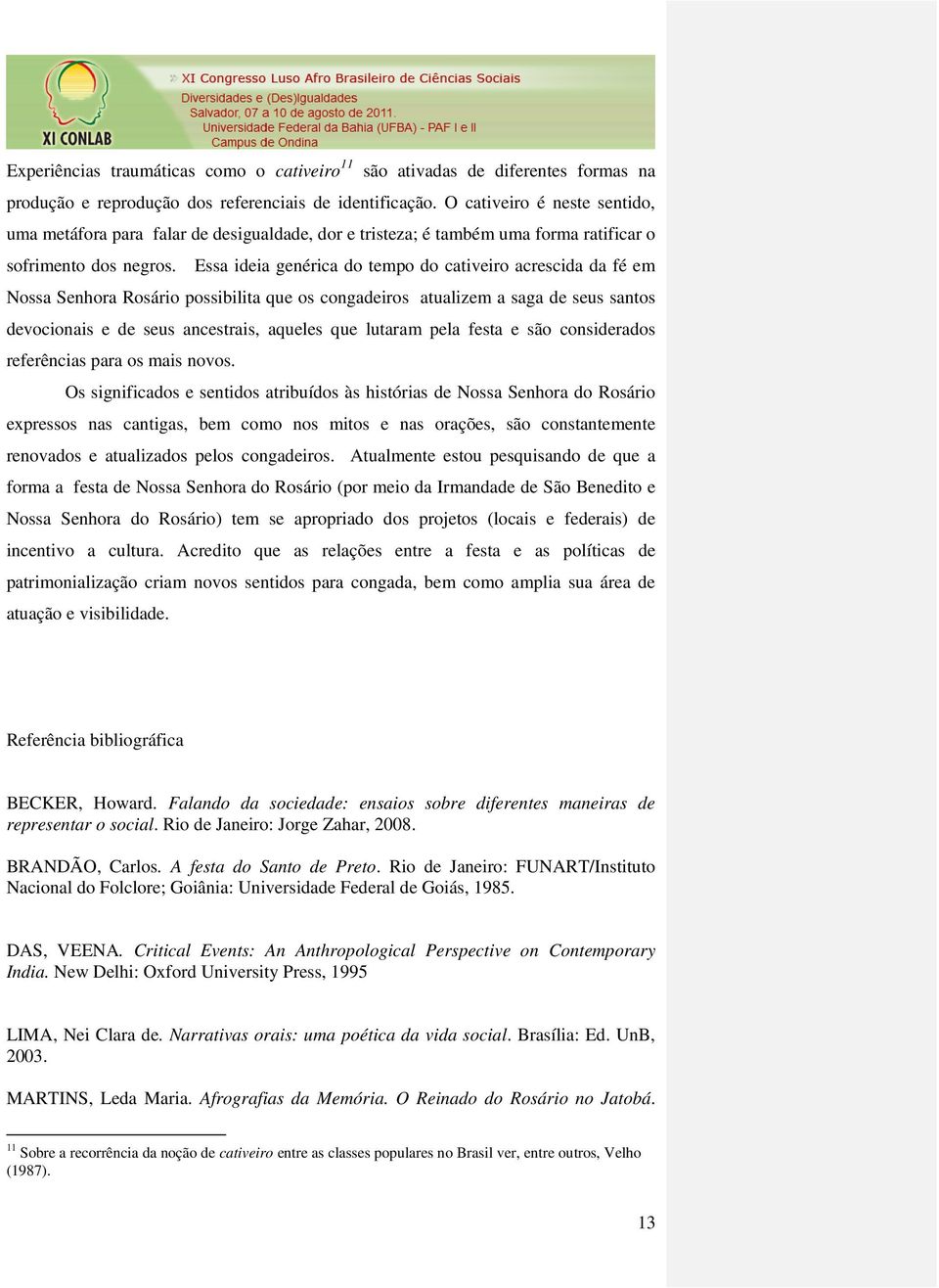 Essa ideia genérica do tempo do cativeiro acrescida da fé em Nossa Senhora Rosário possibilita que os congadeiros atualizem a saga de seus santos devocionais e de seus ancestrais, aqueles que lutaram