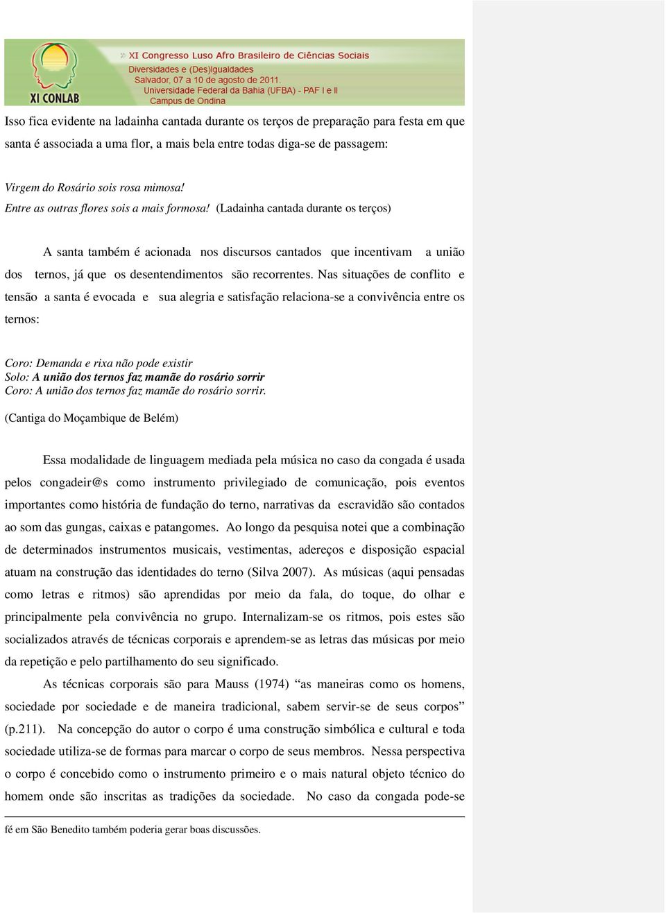 (Ladainha cantada durante os terços) A santa também é acionada nos discursos cantados que incentivam a união dos ternos, já que os desentendimentos são recorrentes.