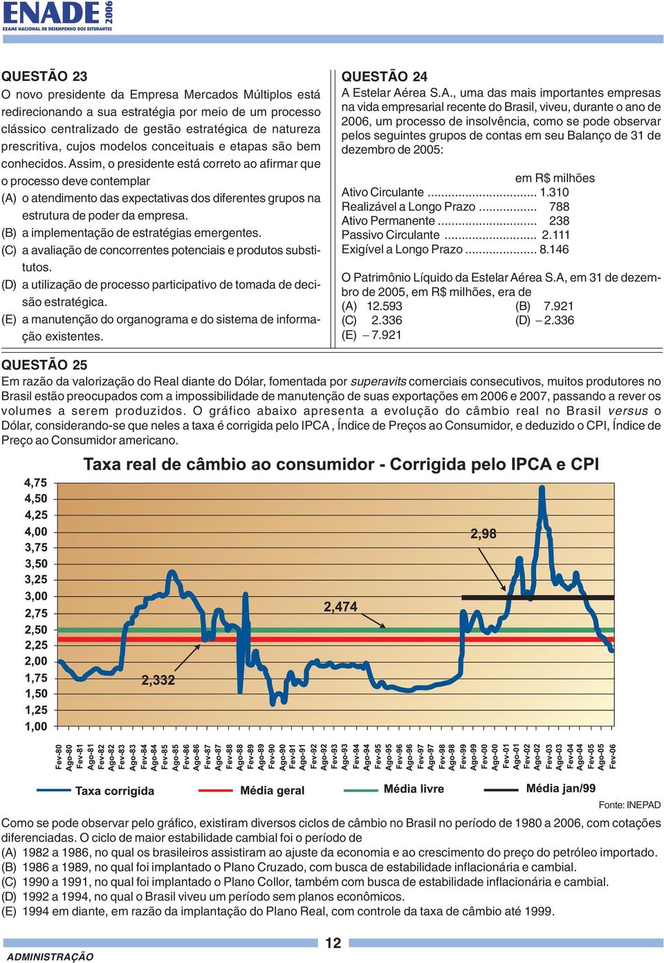 Assim, o presidente está correto ao afirmar que o processo deve contemplar (A) o atendimento das expectativas dos diferentes grupos na estrutura de poder da empresa.