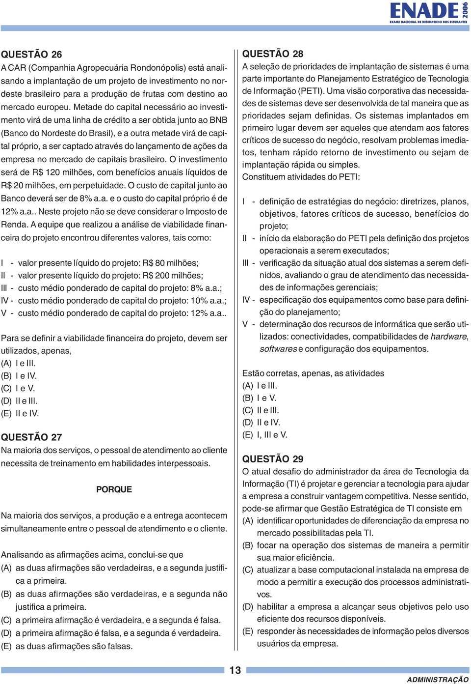 lançamento de ações da empresa no mercado de capitais brasileiro. O investimento será de R$ 0 milhões, com benefícios anuais líquidos de R$ 0 milhões, em perpetuidade.