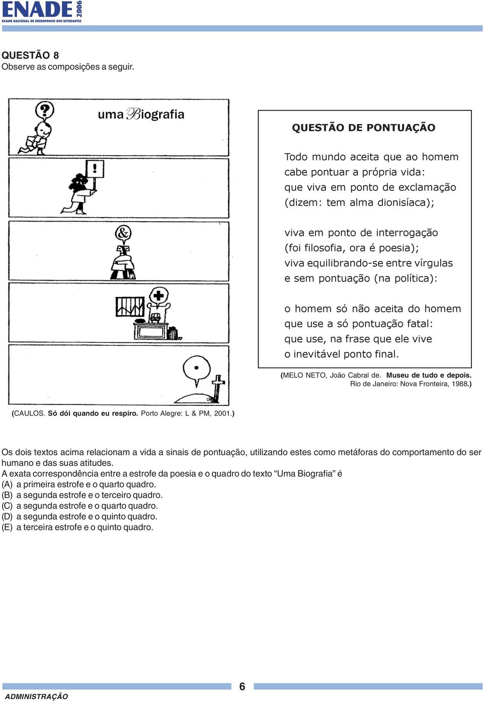 poesia); viva equilibrando-se entre vírgulas e sem pontuação (na política): o homem só não aceita do homem que use a só pontuação fatal: que use, na frase que ele vive o inevitável ponto final.