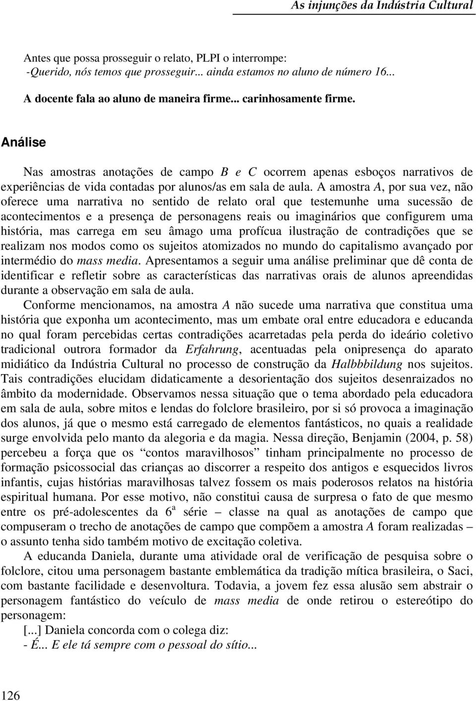 Análise Nas amostras anotações de campo B e C ocorrem apenas esboços narrativos de experiências de vida contadas por alunos/as em sala de aula.