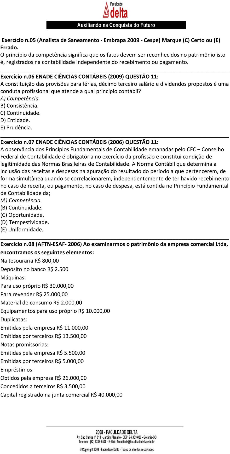 06 ENADE CIÊNCIAS CONTÁBEIS (2009) QUESTÃO 11: A constituição das provisões para férias, décimo terceiro salário e dividendos propostos é uma conduta profissional que atende a qual princípio contábil?