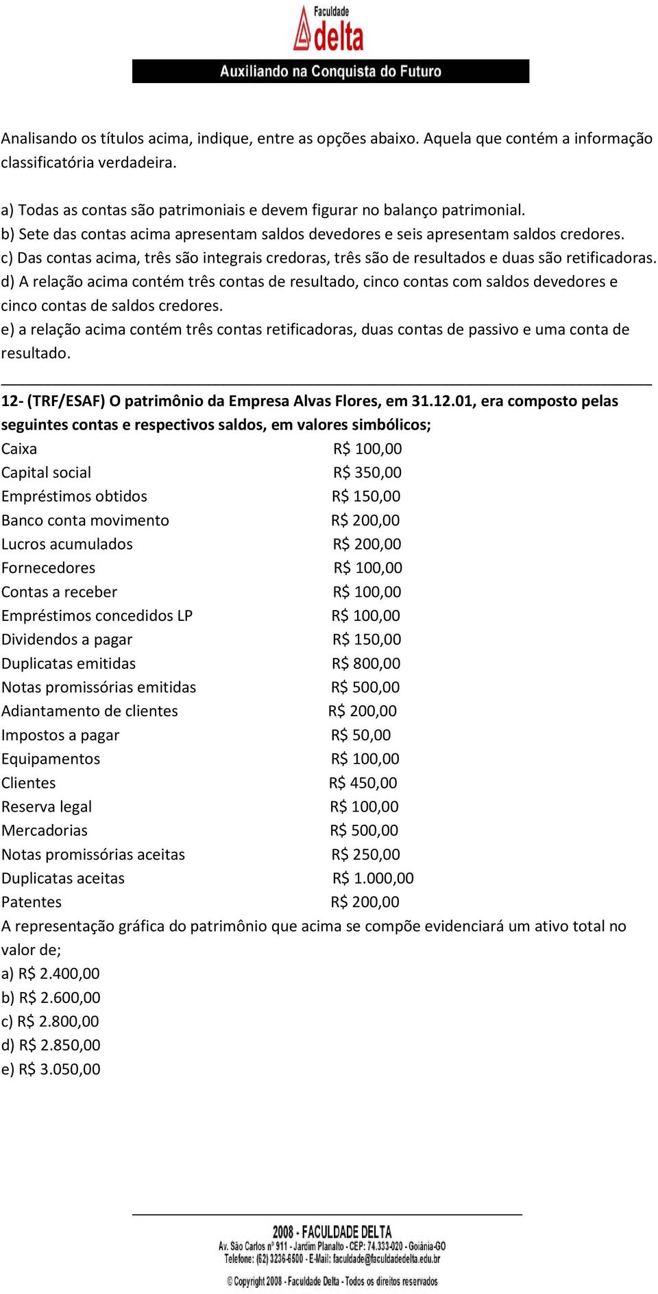 d) A relação acima contém três contas de resultado, cinco contas com saldos devedores e cinco contas de saldos credores.