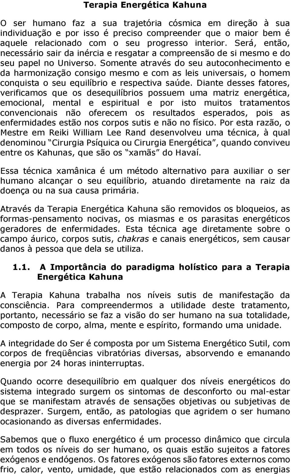 Somente através do seu autoconhecimento e da harmonização consigo mesmo e com as leis universais, o homem conquista o seu equilíbrio e respectiva saúde.