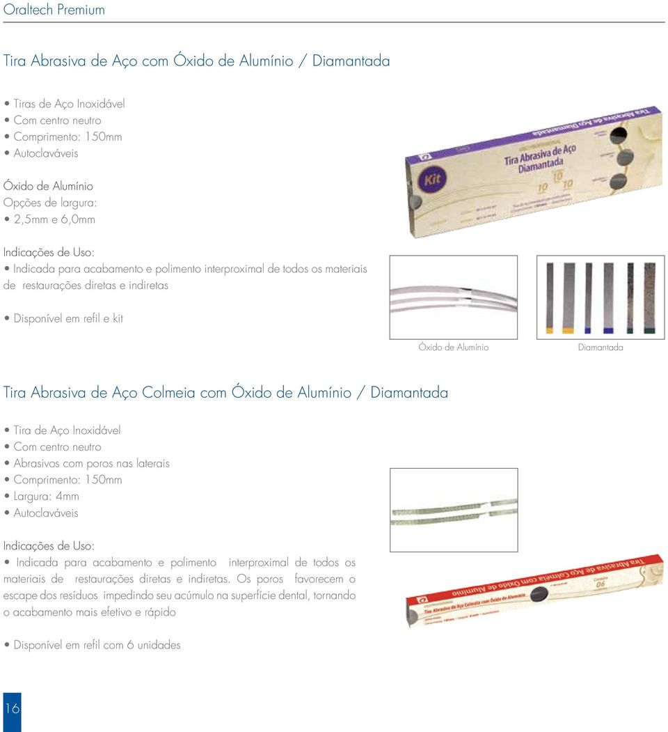 Aço Colmeia com Óxido de Alumínio / Diamantada Tira de Aço Inoxidável Com centro neutro Abrasivos com poros nas laterais Comprimento: 150mm Largura: 4mm Autoclaváveis Indicações de Uso: Indicada para