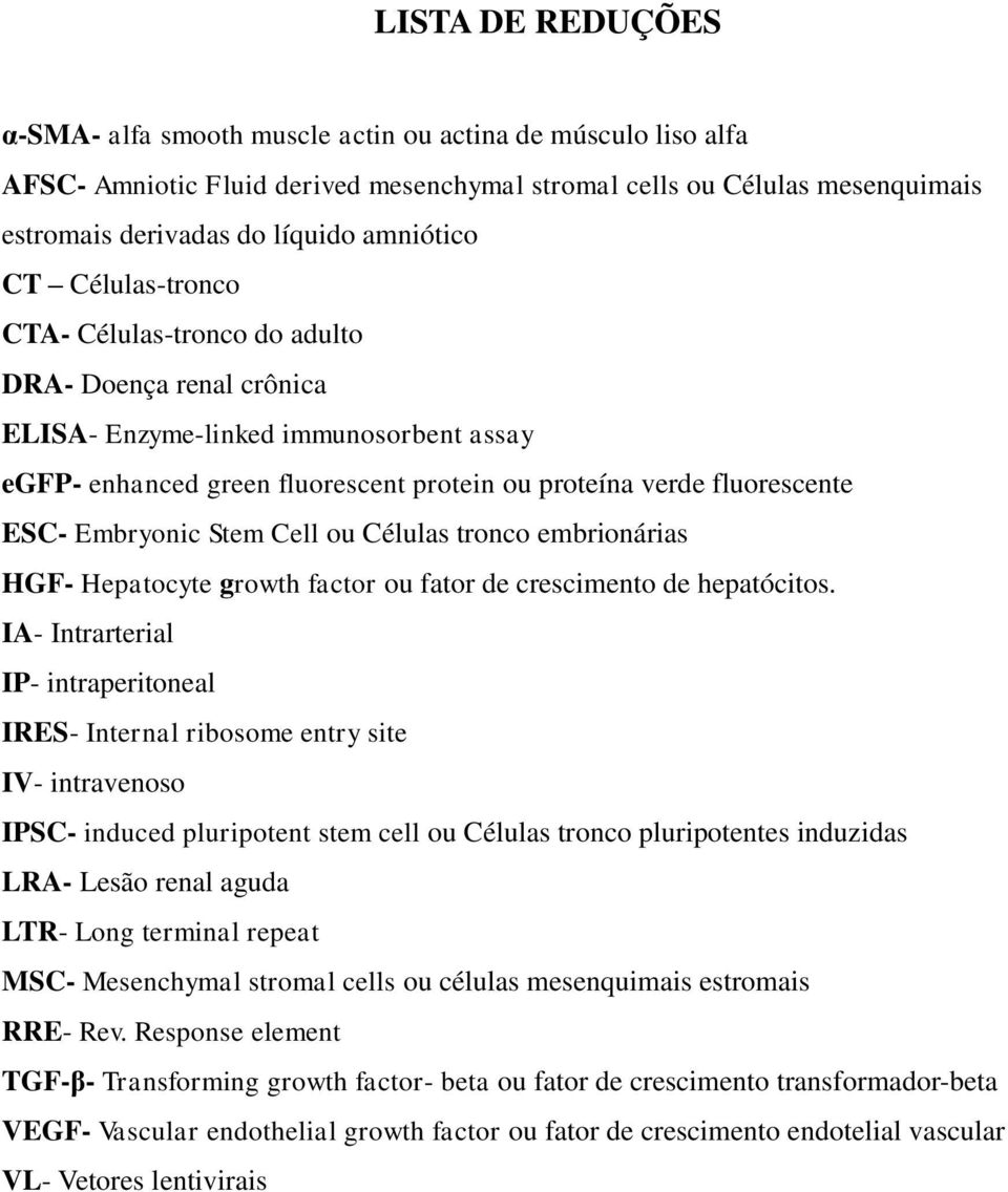 ESC- Embryonic Stem Cell ou Células tronco embrionárias HGF- Hepatocyte growth factor ou fator de crescimento de hepatócitos.