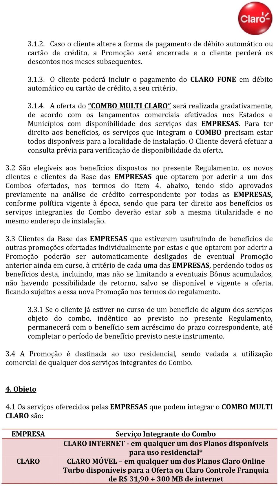 Para ter direito aos benefícios, os serviços que integram o COMBO precisam estar todos disponíveis para a localidade de instalação.