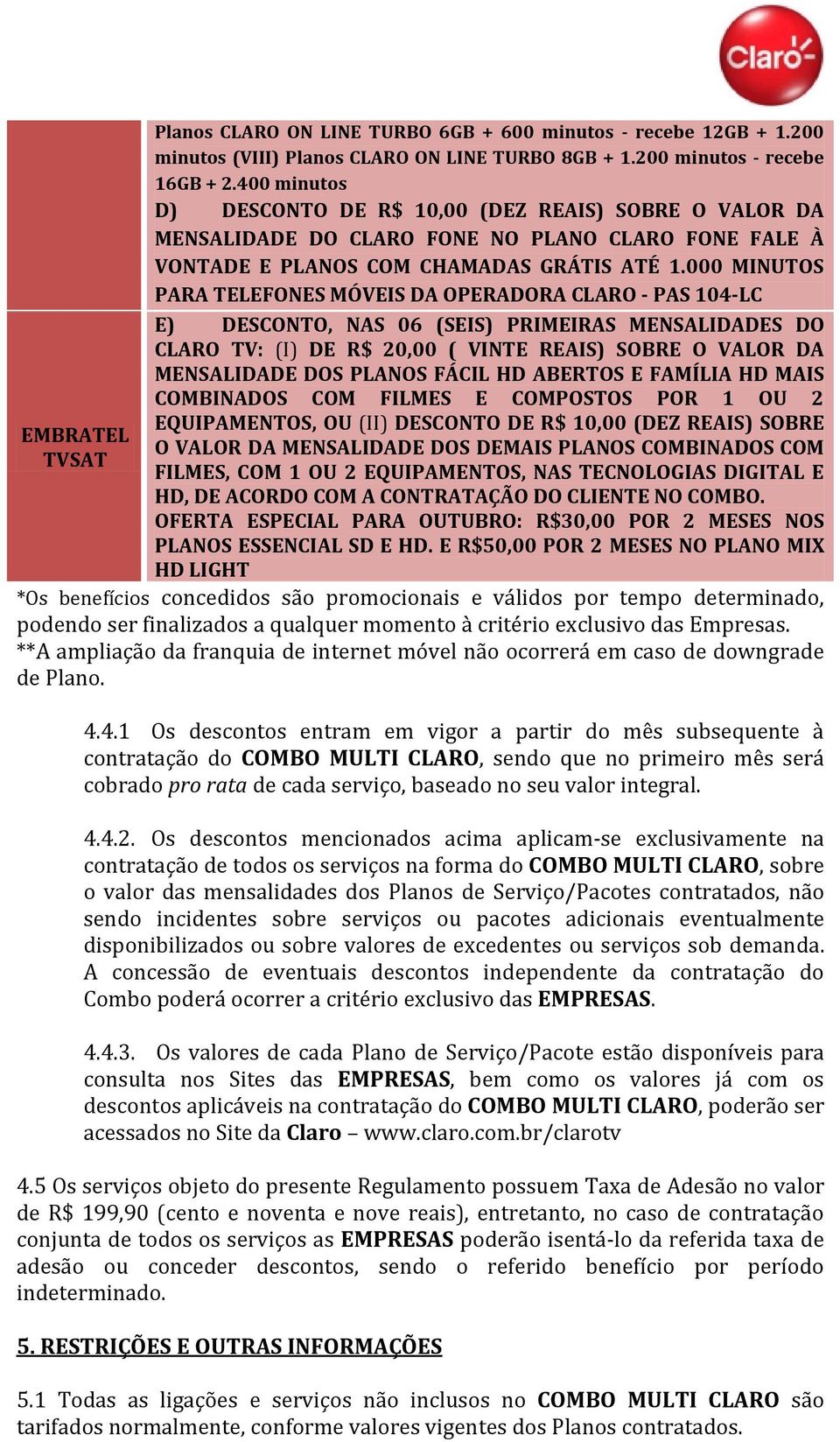 000 MINUTOS PARA TELEFONES MÓVEIS DA OPERADORA CLARO - PAS 104-LC E) DESCONTO, NAS 06 (SEIS) PRIMEIRAS MENSALIDADES DO CLARO TV: (I) DE R$ 20,00 ( VINTE REAIS) SOBRE O VALOR DA MENSALIDADE DOS PLANOS