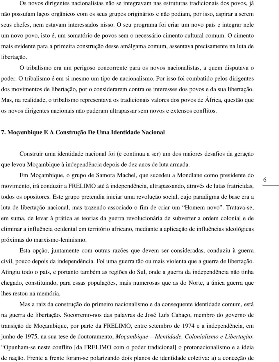 O cimento mais evidente para a primeira construção desse amálgama comum, assentava precisamente na luta de libertação.