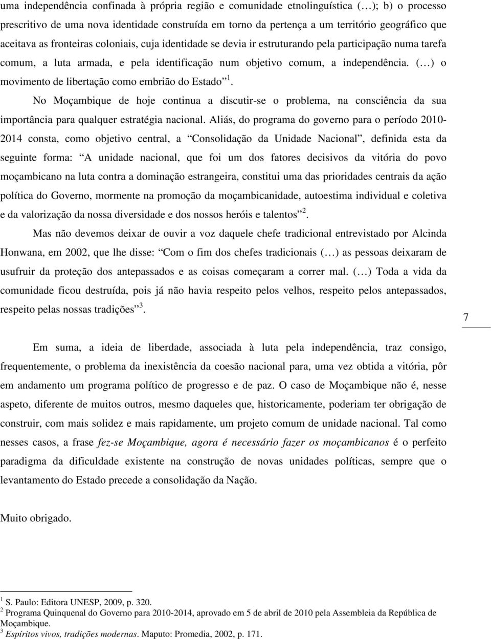 ( ) o movimento de libertação como embrião do Estado 1. No Moçambique de hoje continua a discutir-se o problema, na consciência da sua importância para qualquer estratégia nacional.