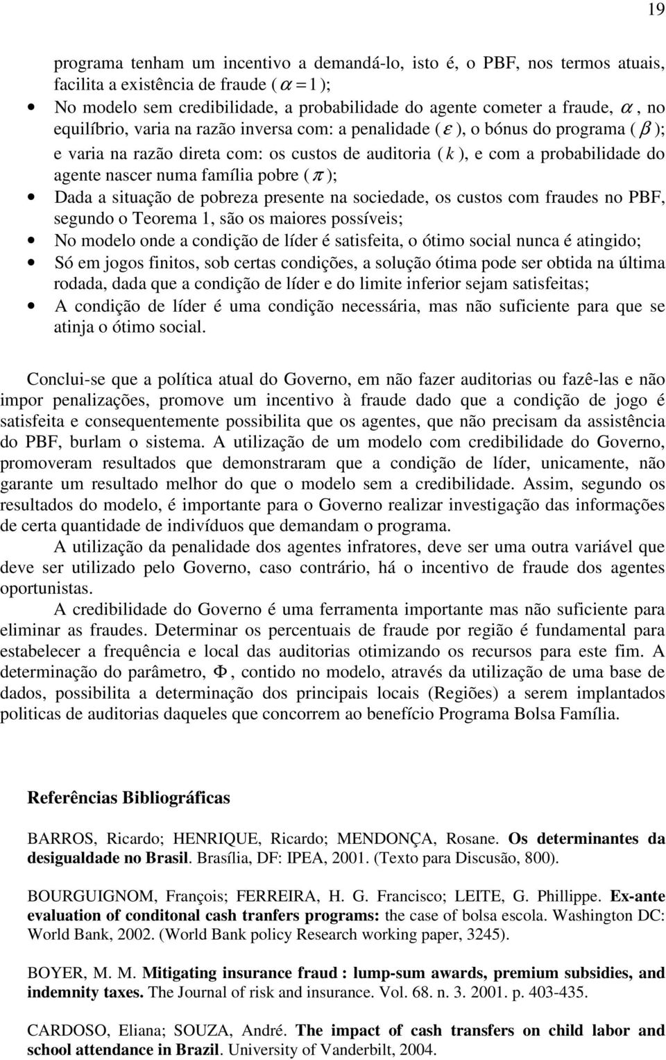 pobre (π ); Dada a situação de pobreza presente na sociedade, os custos com fraudes no PBF, segundo o Teorema 1, são os maiores possíveis; No modelo onde a condição de líder é satisfeita, o ótimo