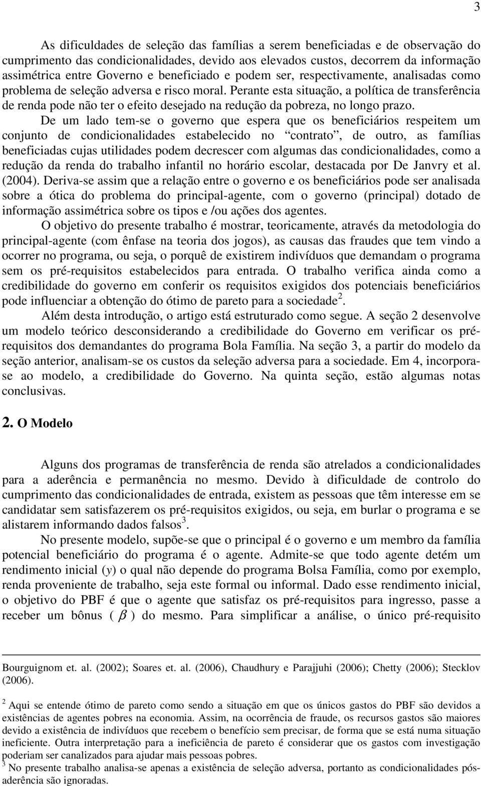 Perante esta situação, a política de transferência de renda pode não ter o efeito desejado na redução da pobreza, no longo prazo.