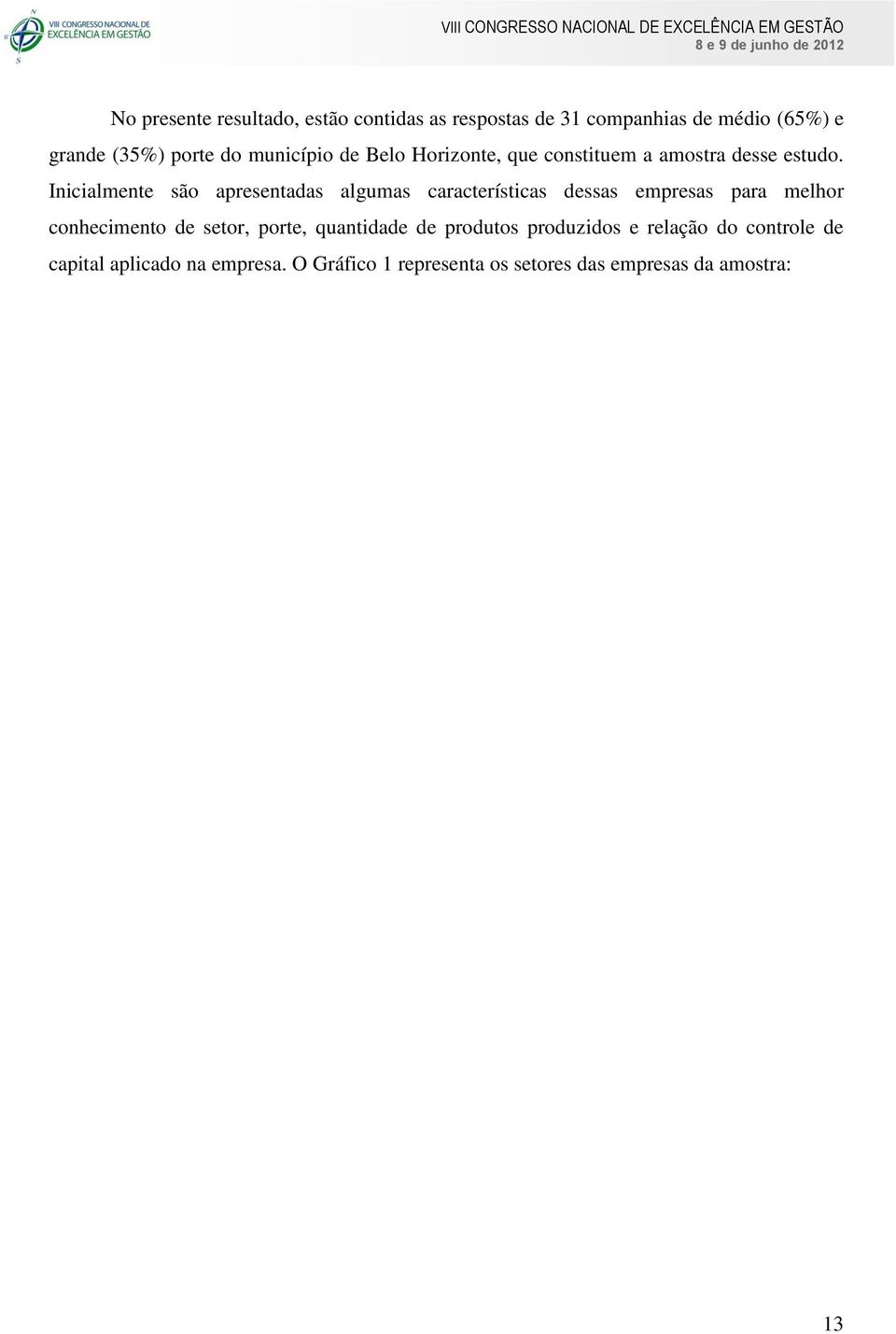 Inicialmente são apresentadas algumas características dessas empresas para melhor conhecimento de setor,