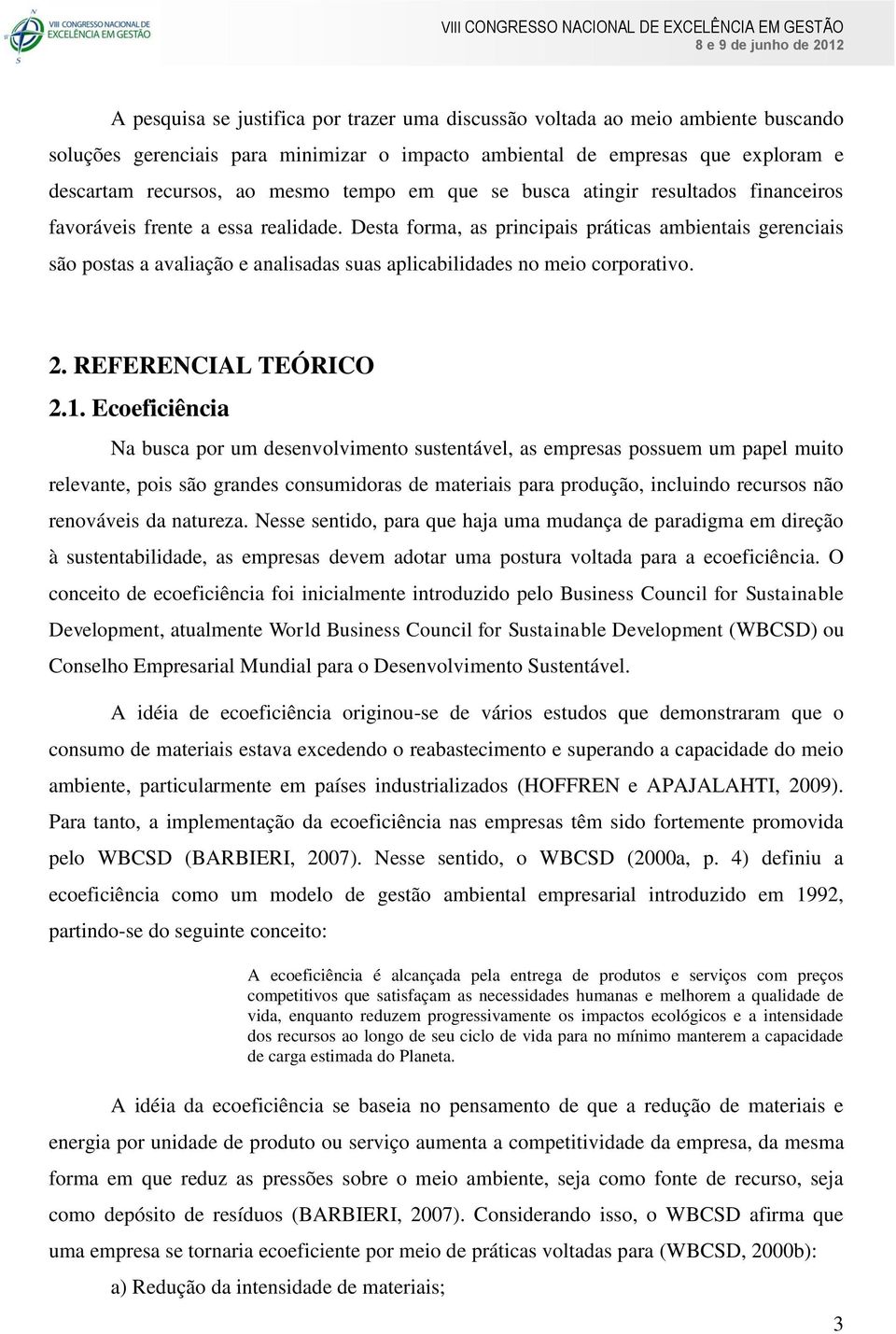 Desta forma, as principais práticas ambientais gerenciais são postas a avaliação e analisadas suas aplicabilidades no meio corporativo. 2. REFERENCIAL TEÓRICO 2.1.