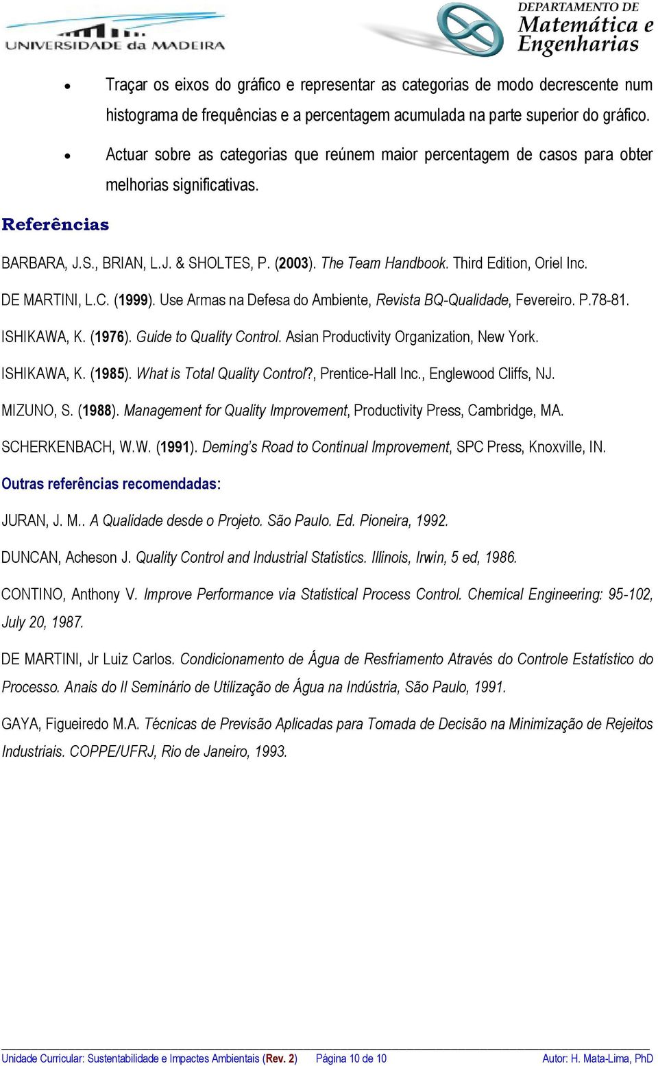 Third Edition, Oriel Inc. DE MARTINI, L.C. (1999). Use Armas na Defesa do Ambiente, Revista BQ-Qualidade, Fevereiro. P.78-81. ISHIKAWA, K. (1976). Guide to Quality Control.