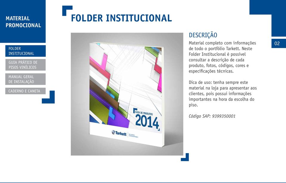 Neste Folder Institucional é possível consultar a descrição de cada produto, fotos, códigos, cores e especificações