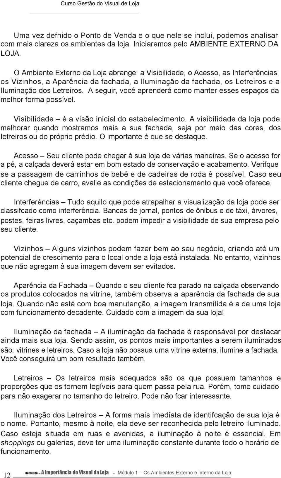 A seguir, você aprenderá como manter esses espaços da melhor forma possível. Visibilidade é a visão inicial do estabelecimento.