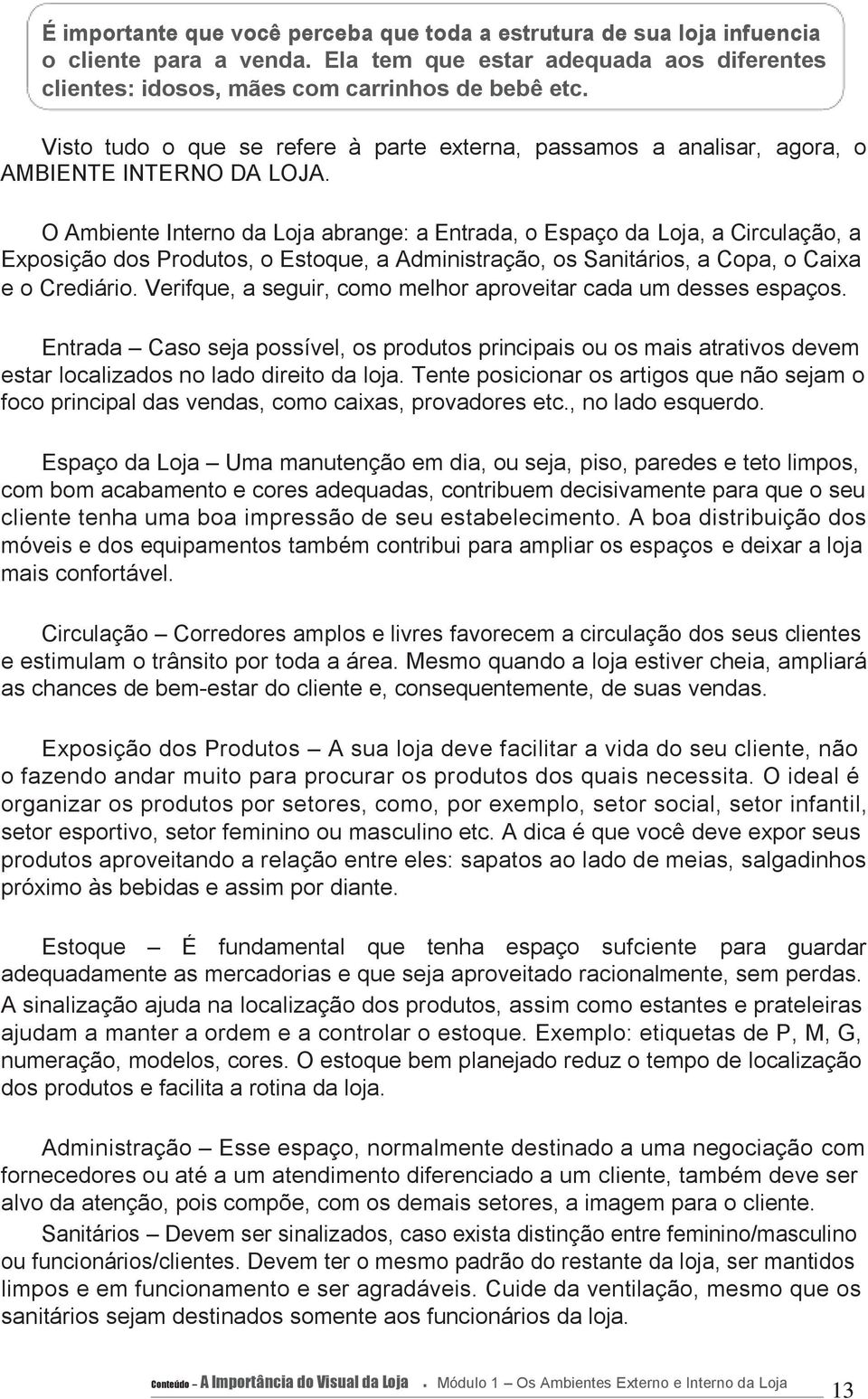 O Ambiente Interno da Loja abrange: a Entrada, o Espaço da Loja, a Circulação, a Exposição dos Produtos, o Estoque, a Administração, os Sanitários, a Copa, o Caixa e o Crediário.