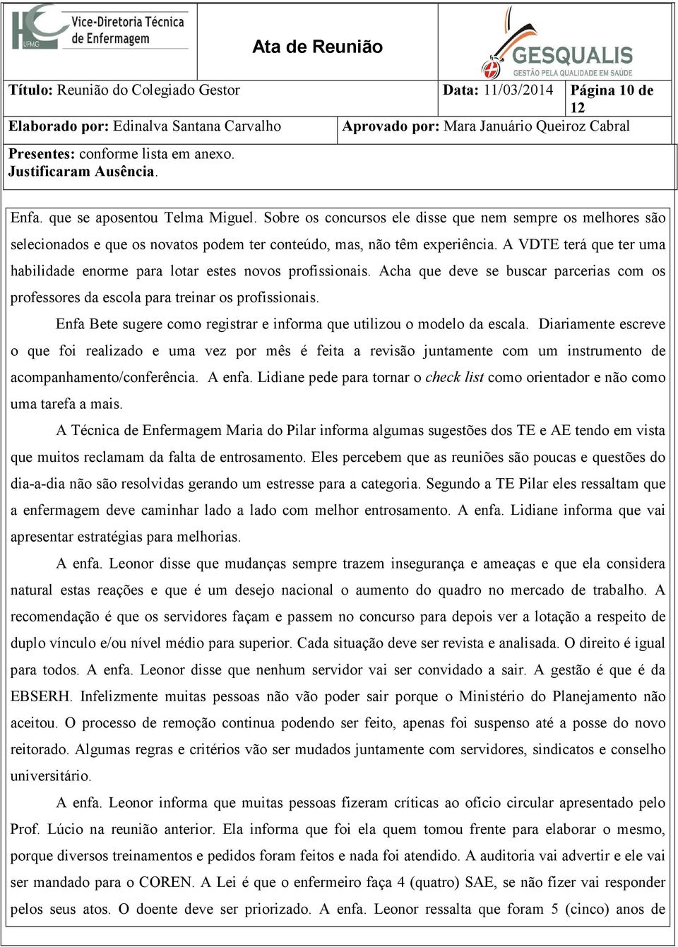 A VDTE terá que ter uma habilidade enorme para lotar estes novos profissionais. Acha que deve se buscar parcerias com os professores da escola para treinar os profissionais.