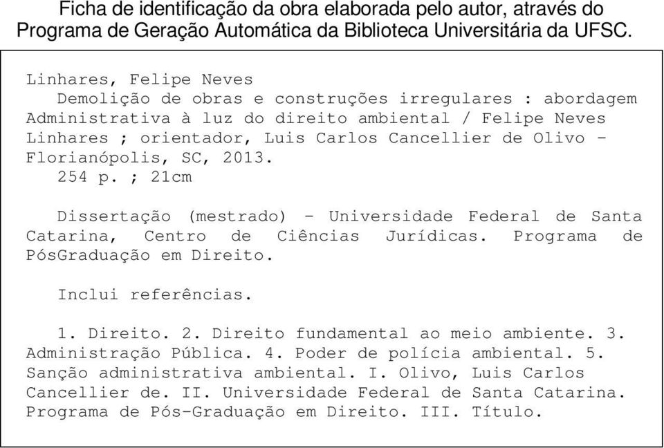 Florianópolis, SC, 2013. 254 p. ; 21cm Dissertação (mestrado) - Universidade Federal de Santa Catarina, Centro de Ciências Jurídicas. Programa de PósGraduação em Direito. Inclui referências. 1.