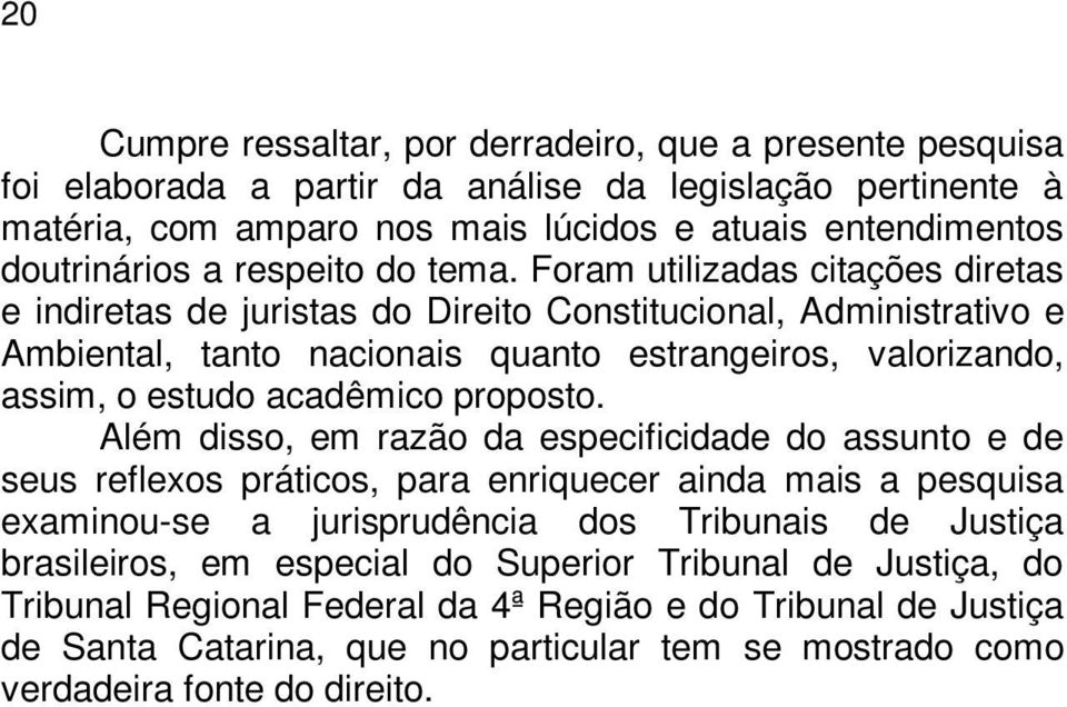 Foram utilizadas citações diretas e indiretas de juristas do Direito Constitucional, Administrativo e Ambiental, tanto nacionais quanto estrangeiros, valorizando, assim, o estudo acadêmico proposto.