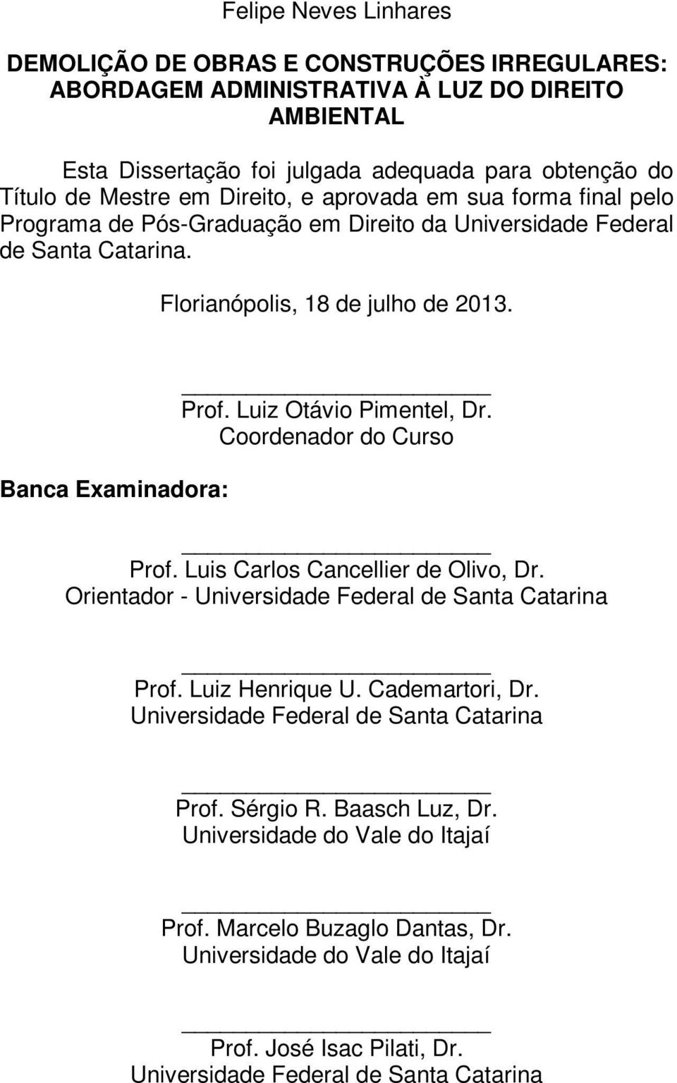 Luiz Otávio Pimentel, Dr. Coordenador do Curso Prof. Luis Carlos Cancellier de Olivo, Dr. Orientador - Universidade Federal de Santa Catarina Prof. Luiz Henrique U. Cademartori, Dr.