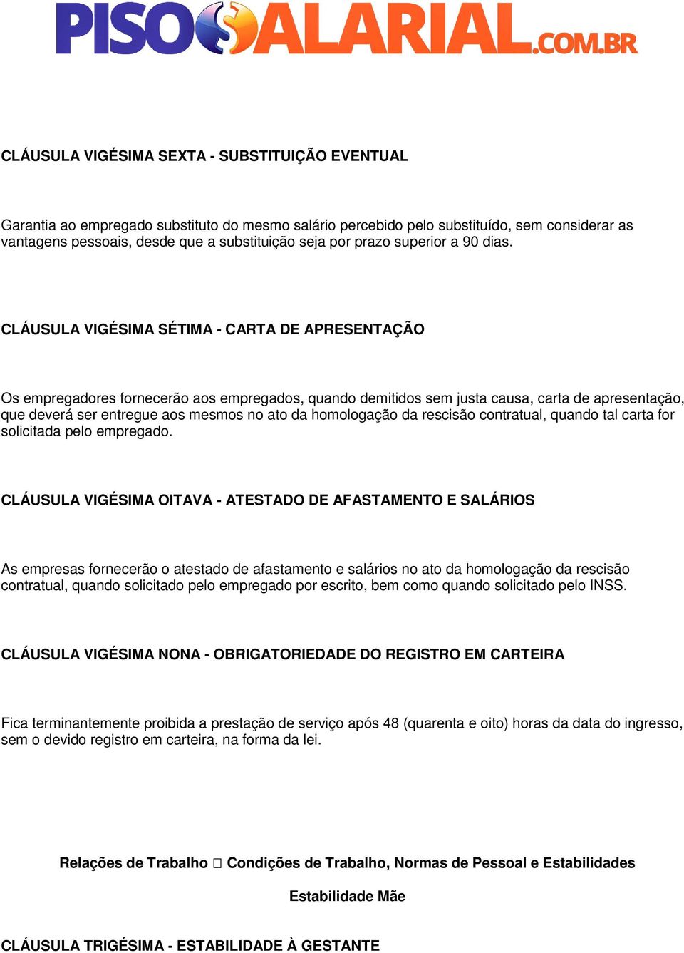 CLÁUSULA VIGÉSIMA SÉTIMA - CARTA DE APRESENTAÇÃO Os empregadores fornecerão aos empregados, quando demitidos sem justa causa, carta de apresentação, que deverá ser entregue aos mesmos no ato da