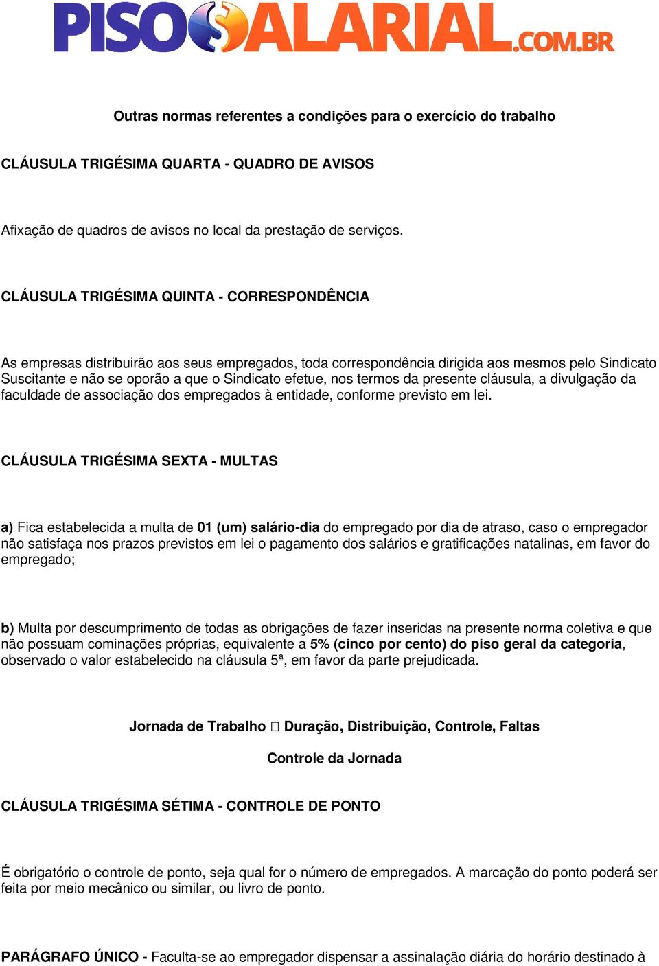 nos termos da presente cláusula, a divulgação da faculdade de associação dos empregados à entidade, conforme previsto em lei.