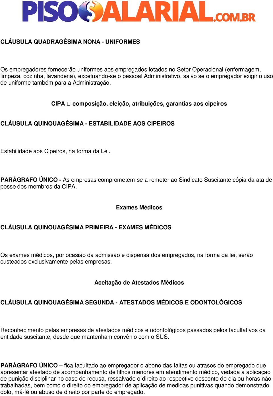 CIPA composição, eleição, atribuições, garantias aos cipeiros CLÁUSULA QUINQUAGÉSIMA - ESTABILIDADE AOS CIPEIROS Estabilidade aos Cipeiros, na forma da Lei.