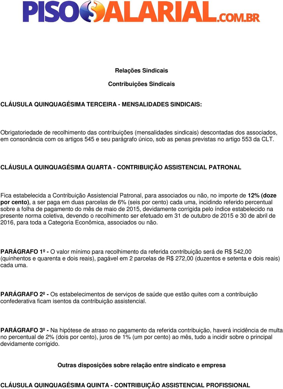 CLÁUSULA QUINQUAGÉSIMA QUARTA - CONTRIBUIÇÃO ASSISTENCIAL PATRONAL Fica estabelecida a Contribuição Assistencial Patronal, para associados ou não, no importe de 12% (doze por cento), a ser paga em