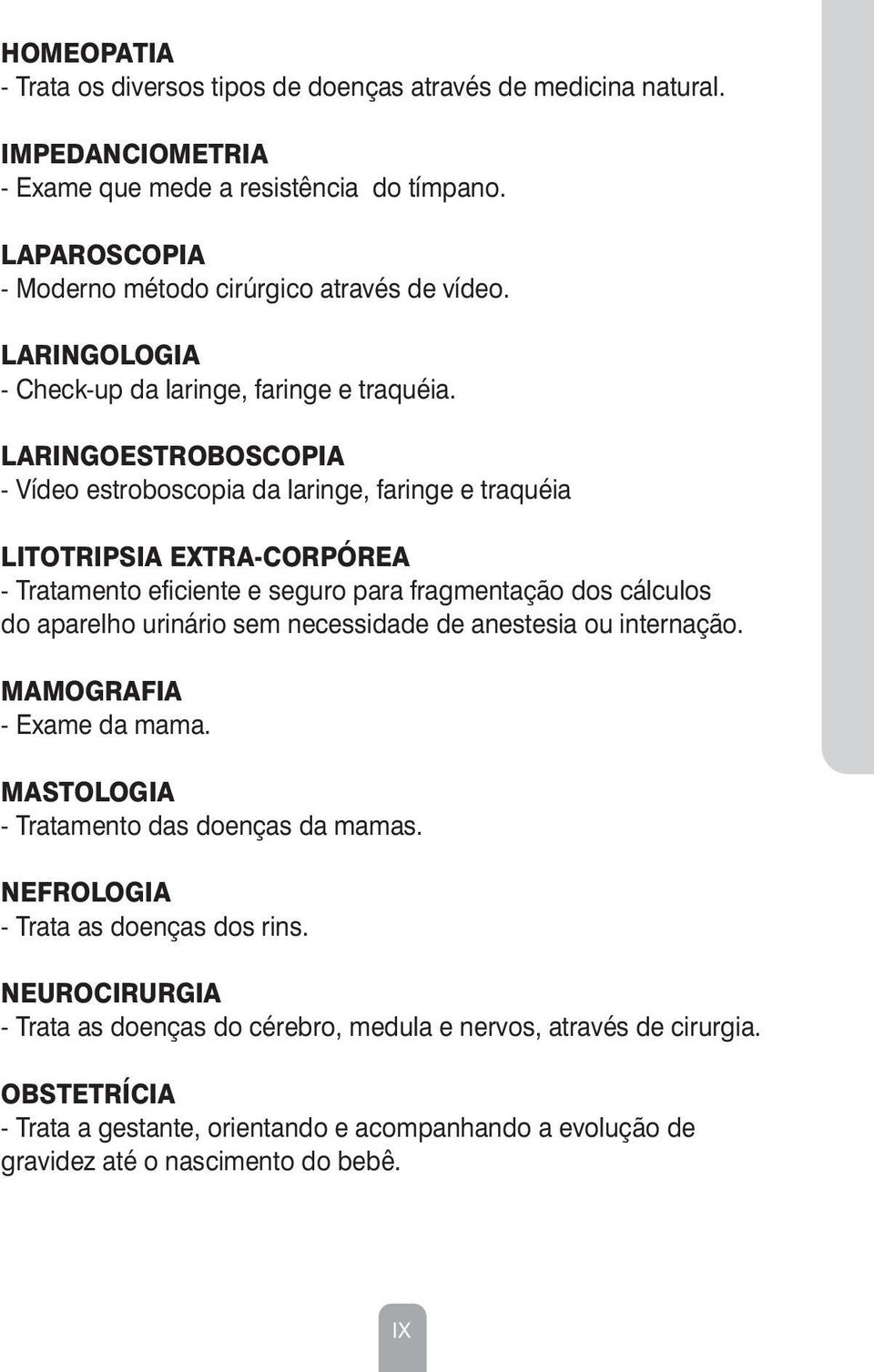 LARINGOESTROBOSCOPIA - Vídeo estroboscopia da laringe, faringe e traquéia ESPECIALIDADES - EXAMES - TERAPIAS LITOTRIPSIA EXTRA-CORPÓREA - Tratamento eficiente e seguro para fragmentação dos cálculos